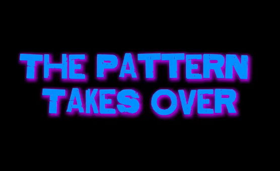 The Pattern Takes Over