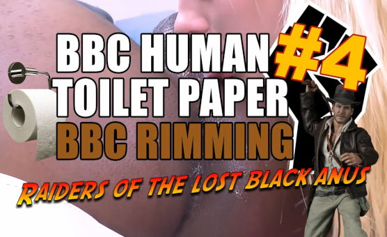 BBC Human Toilet Paper 4 - Raiders Of The Lost Black Anus