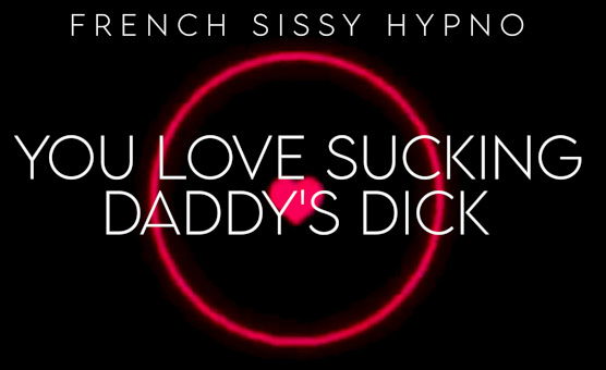 French Sissy Hypno - You Love Sucking Daddys Dick