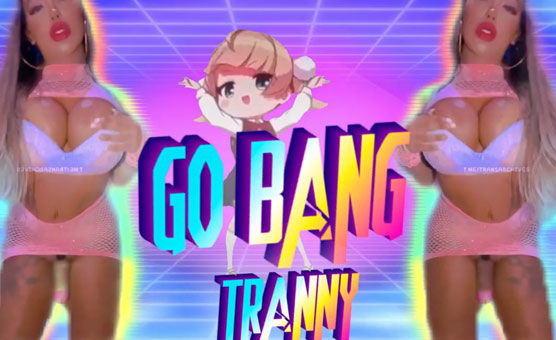 Go Bang Tranny - By Dosha