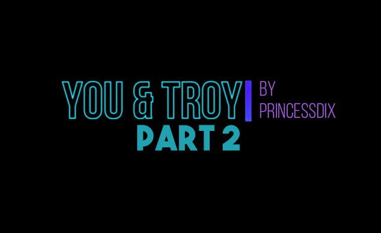 You And Troy Poppers Trainer Part 2 By PrincessDix