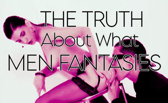 The Truth About What Men Fantasies - Femdom