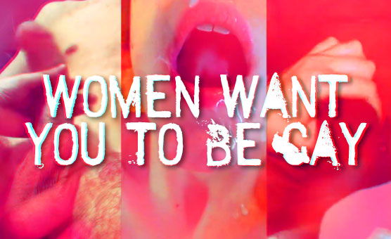 Women Want You To Be Gay