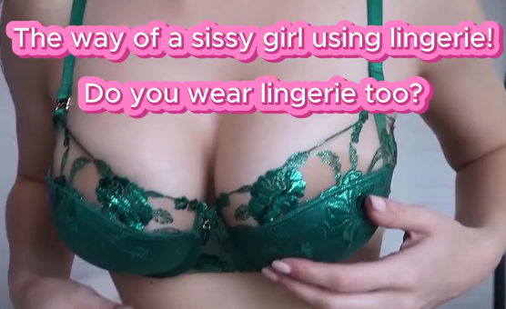 The Way Of A Sissy Girl Using Lingerie - Do You Wear Lingerie Too