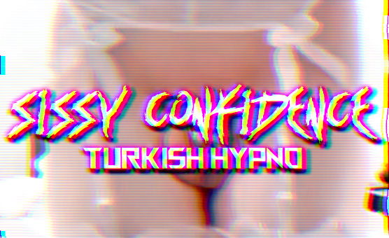 Sissy Confidence - Turkish Hypno