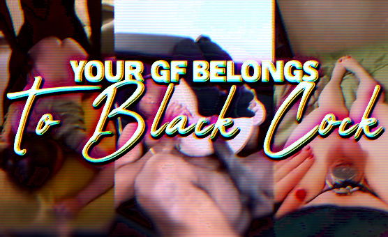 Your GF Belongs To Black Cock