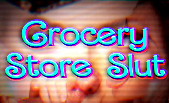 Grocery Store Slut