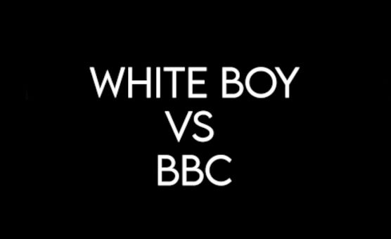 White Boy Vs BBC