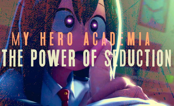 My Hero Academia - The Power of Seduction - Tsuyu Asui