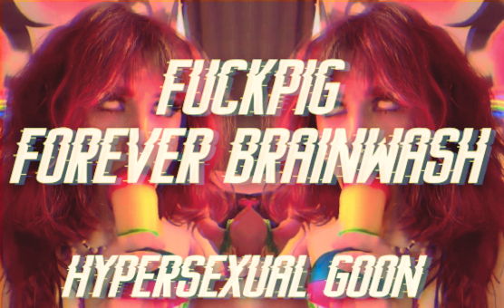 Fuckpig Forever Brainwash - Hypersexual Goon