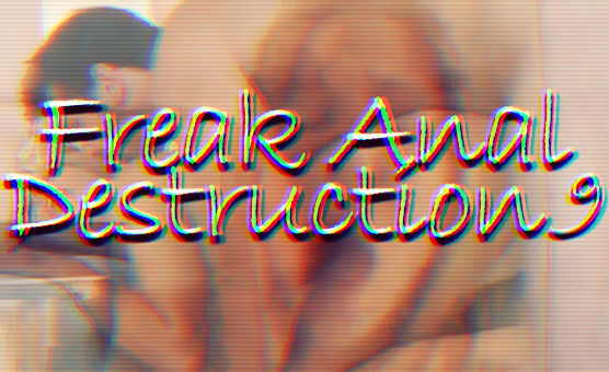 Freak Anal Destruction 9