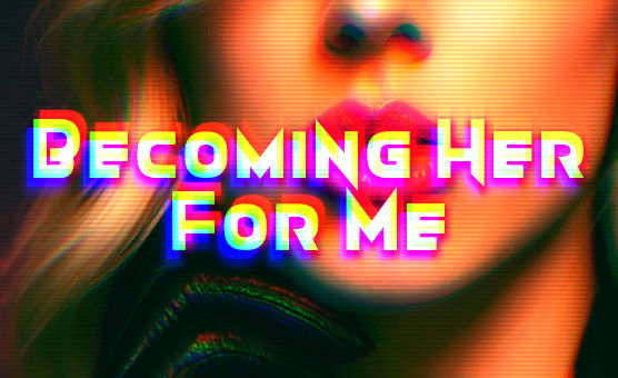 Becoming Her For Me