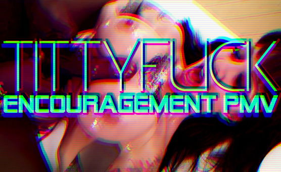 Tittyfuck Encouragement PMV