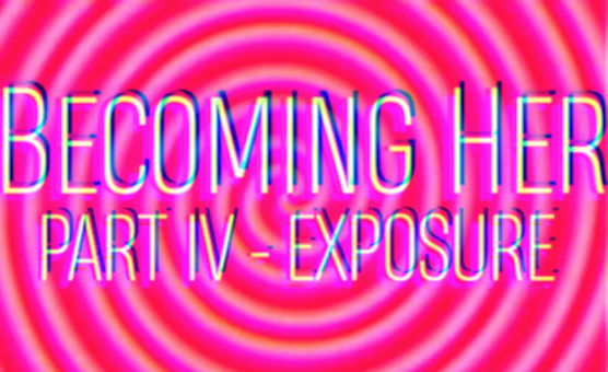 Becoming Her — Part 4: Exposure