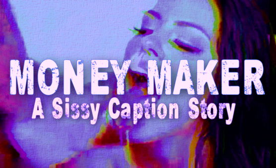 Money Maker - A Sissy Caption Story