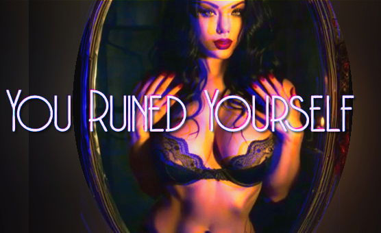 You Ruined Yourself