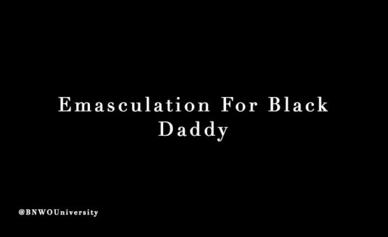 Emasculation For Black Daddy