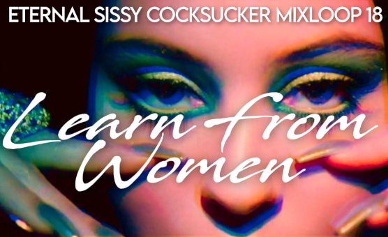  Learn From Women - Eternal Sissy Cocksucker Mixloop 18