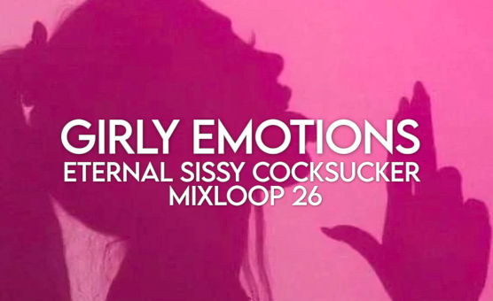 Girly Emotions - Eternal Sissy Cocksucker Mixloop 26