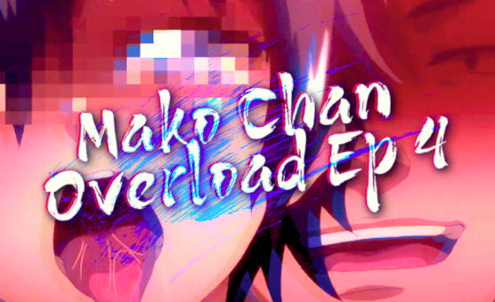 HMV - Mako Chan Overload Ep 4