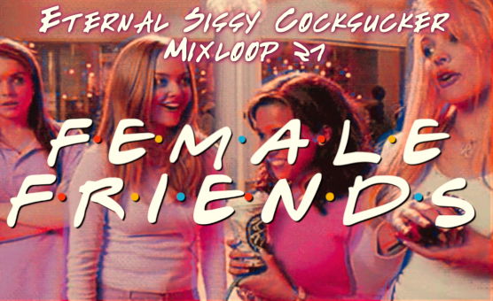  Female Friends - Eternal Sissy Cocksucker Mixloop 29