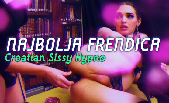 Najbolja Frendica - Croatian Sissy Hypno