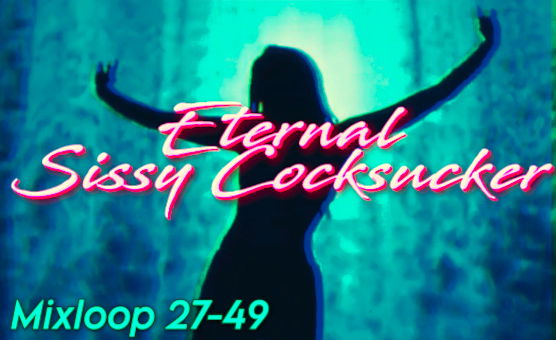 Eternal Sissy Cocksucker Mixloop 27 - 49