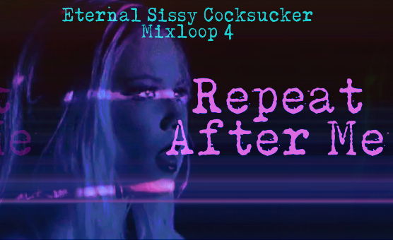 Repeat After Me - Eternal Sissy Cocksucker Mixloop 4 - Edit