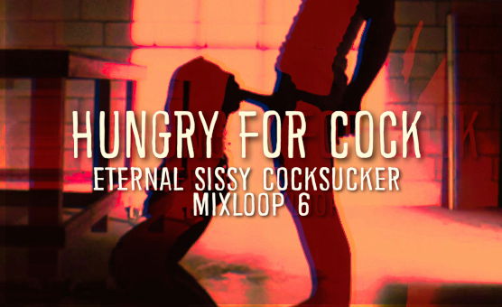  Hungry For Cock - Eternal Sissy Cocksucker Mixloop 6