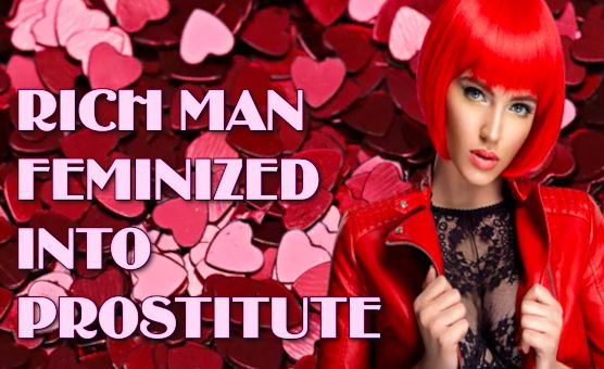 Rich Man Feminized Into Prostitute - Crossdressing Story