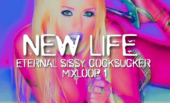 New Life - Eternal Sissy Cocksucker Mixloop 1
