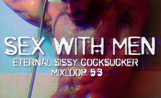 Sex With Men - Eternal Sissy Cocksucker Mixloop 53