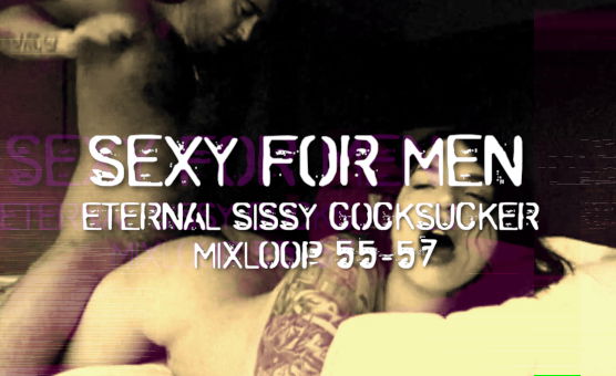  Sexy For Men - Eternal Sissy Cocksucker Mixloop 55-57