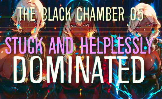 The Black Chamber 05 - Stuck and Helplessly Dominated