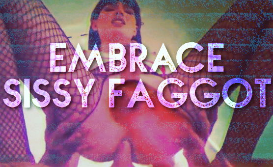 Embrace Sissy Faggot