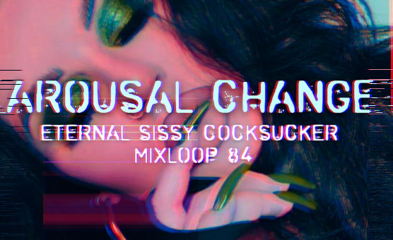 Arousal Change - Eternal Sissy Cocksucker Mixloop 84