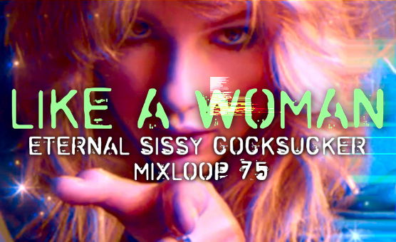 Like A Woman - Eternal Sissy Cocksucker Mixloop 75
