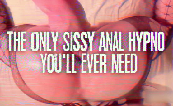 The Only Sissy Anal Hypno Youll Ever Need