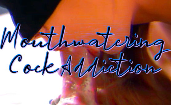 Mouthwatering Cock Addiction