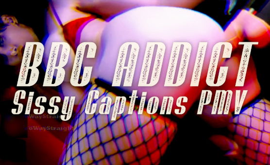 BBC Addict Sissy Captions PMV