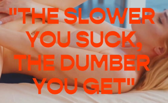 The Slower You Suck The Dumber You Get