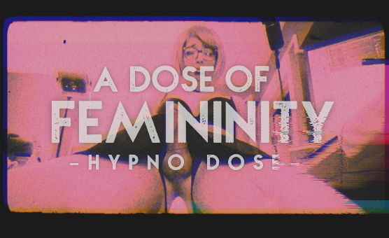 A Dose Of  Femininity - Hypno dose