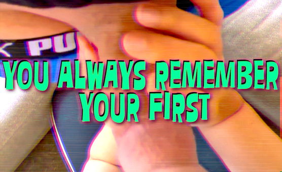 You Always Remember Your First