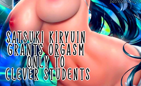 Satsuki Kiryuin Grants Orgasm Only To Clever Students