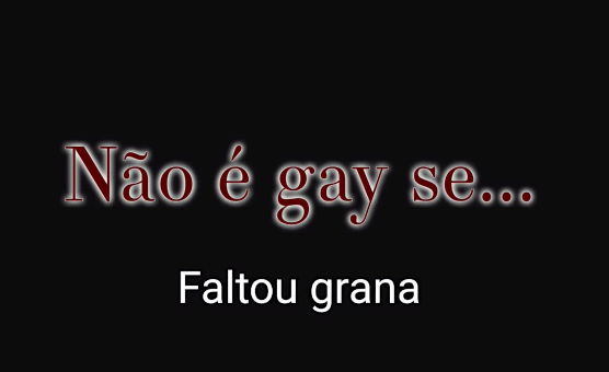 Nao E Gay Se Faltou Grana