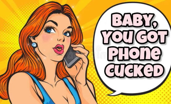 Baby You Got Phone Cucked