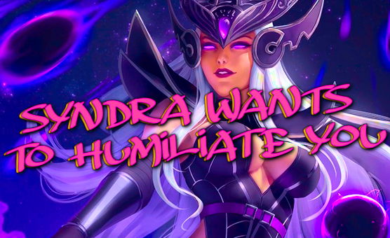 Syndra Wants To Humiliate You
