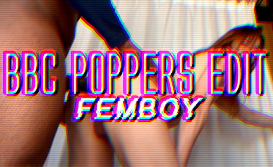 BBC Poppers Edit Femboy