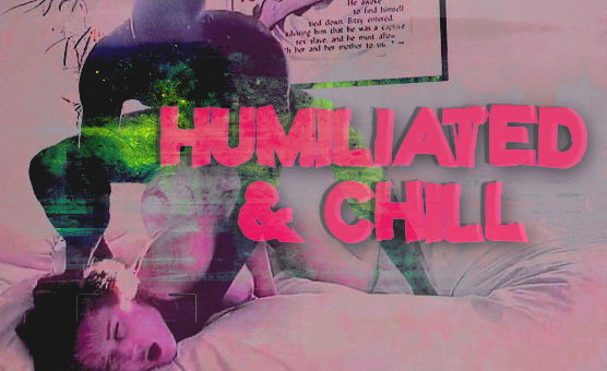 Humiliated And Chill