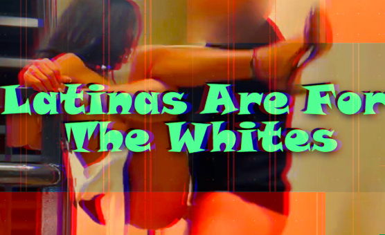 Latinas Are For The Whites